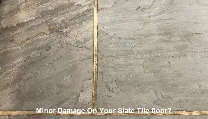 Is there minor damage to your slate tile floor?